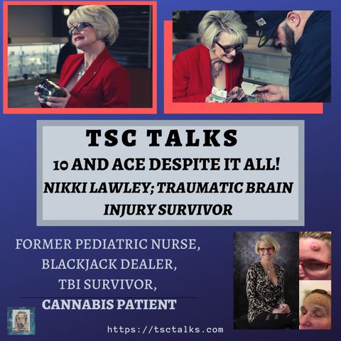 TSC Talks!  "10 and Ace Despite It All" On TBI, with Nikki Lawley, Former Pediatric Nurse, TBI survivor, Cannabis Patient