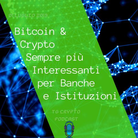 Bitcoin e Crypto Sempre più Interessanti per Banche ed Istituzioni TG Crypto PODCAST 01-07