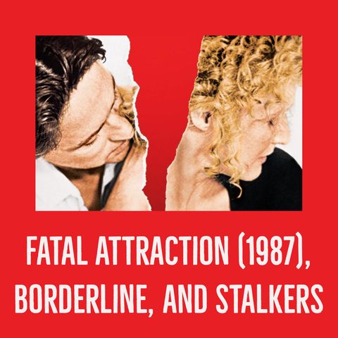Fatal Attraction, Borderline, and Stalkers
