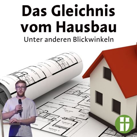 Das Gleichnis vom Hausbau - Unter anderen Blickwinkeln