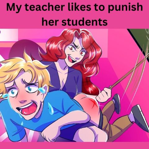 My teacher likes to punish her students