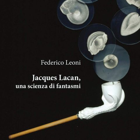 Federico Leoni "Jacques Lacan, una scienza di fantasmi"
