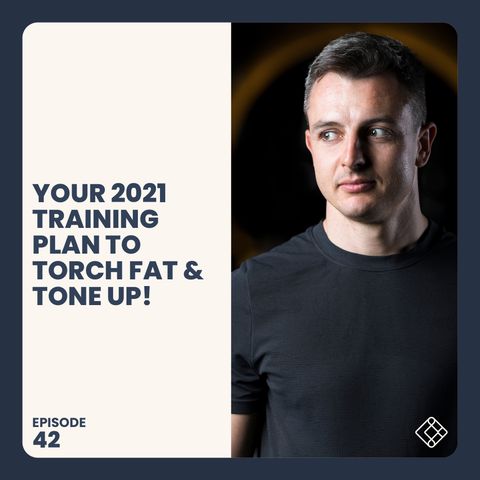 #42 Your 2021 Training Plan To Torch Fat & Tone Up!