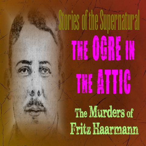 The Ogre in the Attic | The Murders of Fritz Haarmann | Podcast