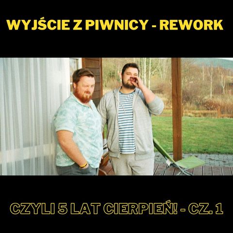 198. Wyjście z piwnicy - rework, czyli 5 lat Cierpień! cz.1 - oczywiście że z Miłoszem Całujkiem