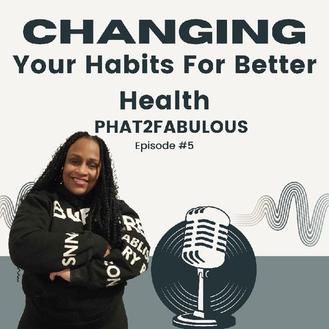 Episode 5 - Changing Your Habits For Better Health