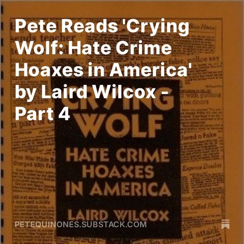 Pete Reads 'Crying Wolf: Hate Crime Hoaxes in America' by Laird Wilcox - Part 4