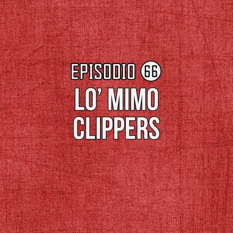 Ep 66- Lo' mimo Clippers