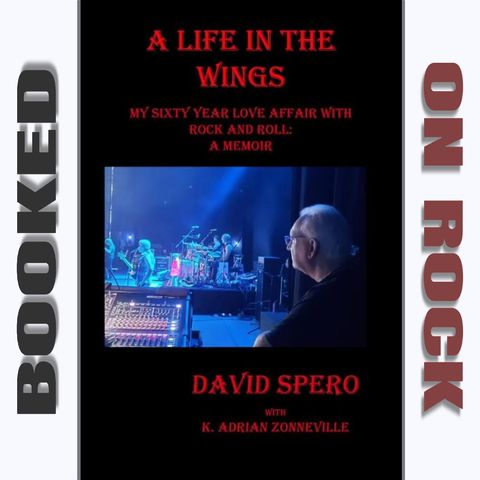"A Life In The Wings: My Sixty Year Love Affair with Rock and Roll: A Memoir"/David Spero [Episode 118]