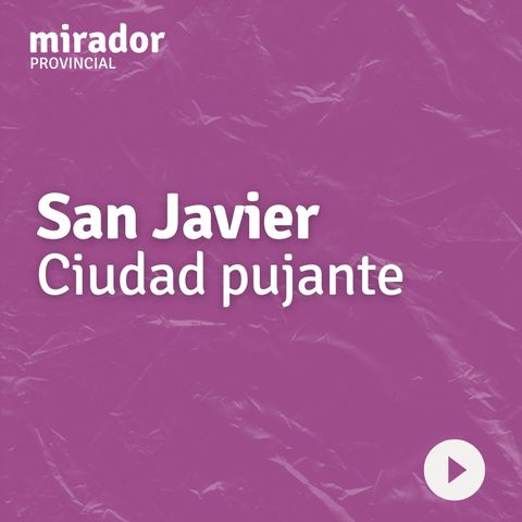 Episodio 1 - San Javier, ciudad pujante