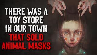 "There was a Toy store in our town that sold animal masks" Creepypasta