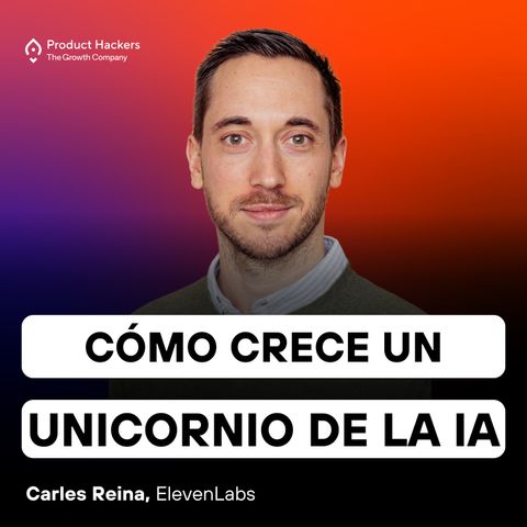 Cómo crece un unicornio de la IA con Carles Reina de ElevenLabs