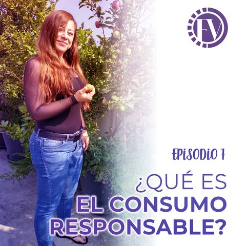 Episodio 7: ¿Qué es el consumo responsable?