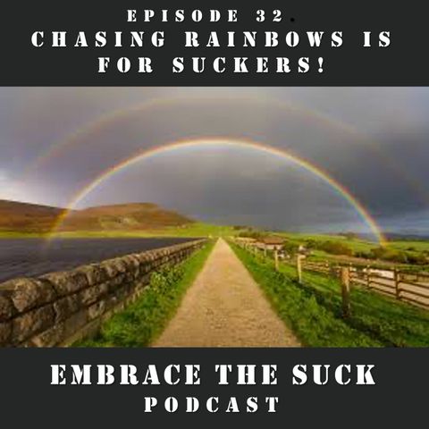 32: Chasing Rainbows is for Suckers
