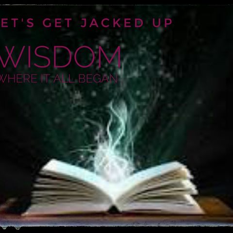 LET'S GET JACKED UP! "Wisdom"-Where it all began-Bonus Episode
