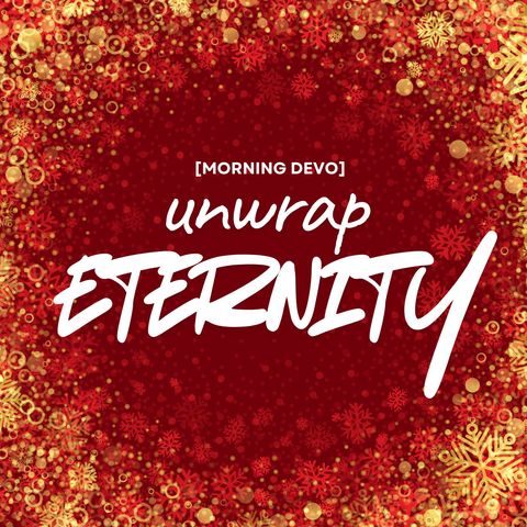 Unwrap Eternity [Morning Devo]