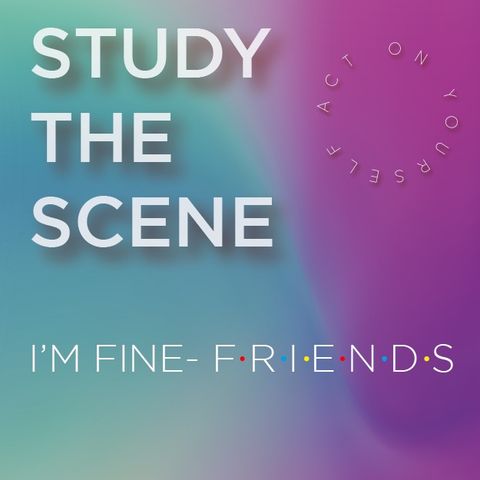 Study the scene: I’m fine! (Friends)