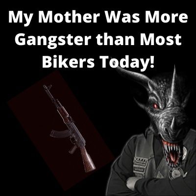 My Mother Was More Gangster Than Most Bikers Today