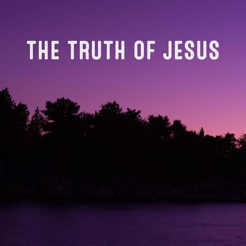 Jesus is still the truth, you know...