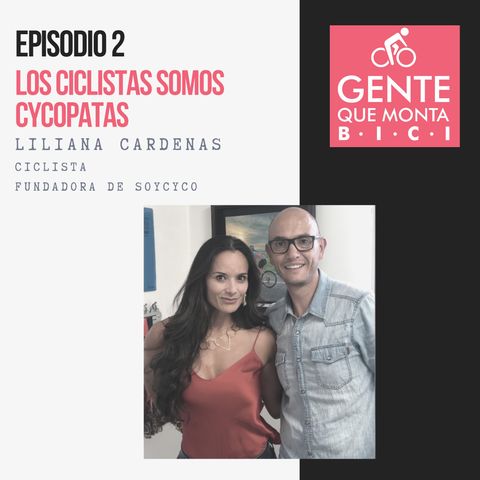 EP2: LOS CICLISTAS SOMOS CYCOPATAS: LILIANA CARDENAS