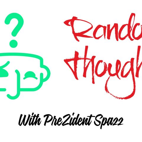 Episode 17 - Random Thoughts With Prezident Spazz
