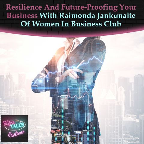 Resilience And Future-Proofing Your Business With Raimonda Jankunaite Of Women In Business Club