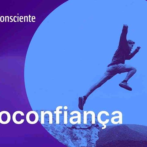 Autoconfiança _ Autoconsciente Podcast