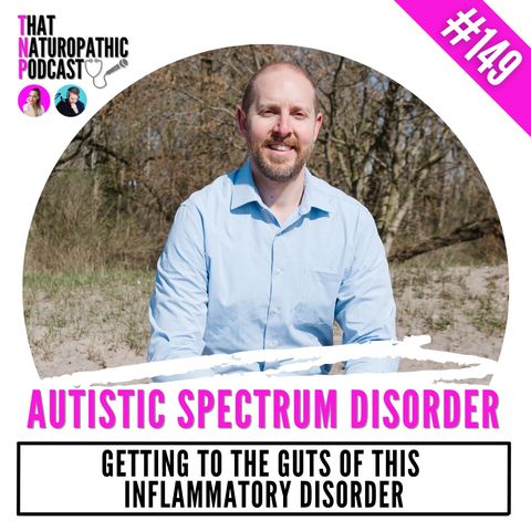 149: AUTISM SPECTRUM DISORDER -- Getting to the Guts of this Inflammatory Disorder