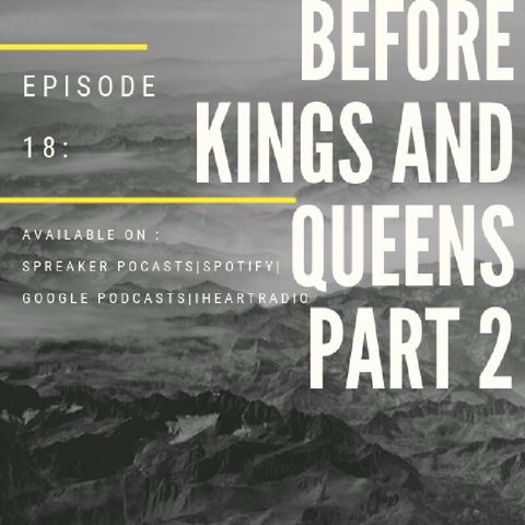 Episode 18-'Before Kings And Queens 2'