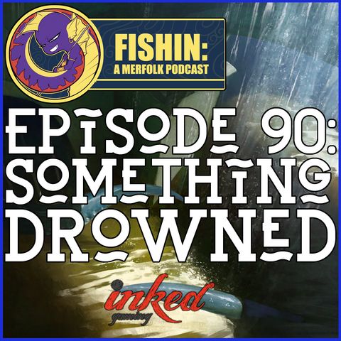 Episode 90: Something Drowned