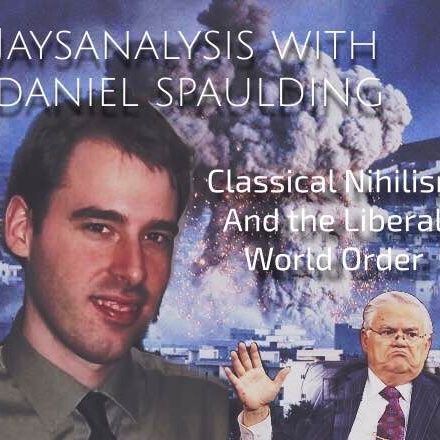 JaysAnalysis: Daniel Spaulding-Classical Nihilism &the Liberal Order (half)