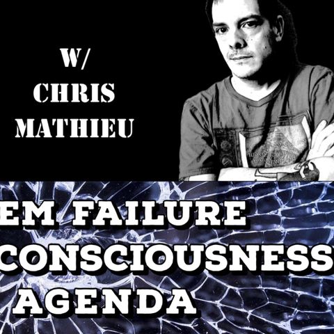 System Failure, Raising Consciousness, ET Agenda with Chris Mathieu