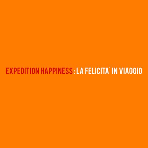 Expedition Happiness : La Felicità in viaggio