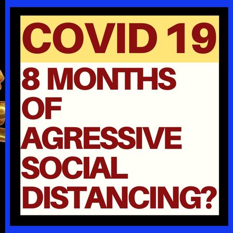 8 MONTHS OF AGGRESSIVE SOCIAL DISTANCING?