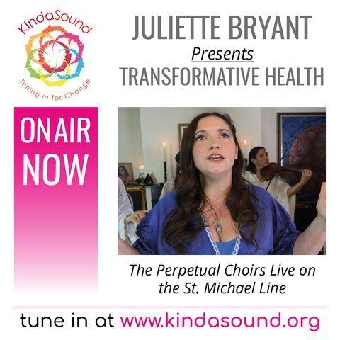 The Perpetual Choirs Live On The St. Michael Line | Transformative Health with Juliette Bryant