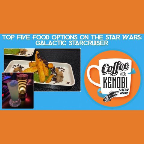 CWK Show #502: Top Five Star Wars Galactic Starcruiser Food Options