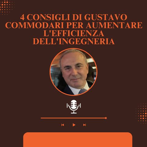 4 Consigli di Gustavo Commodari per Aumentare l'Efficienza dell'Ingegneria