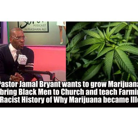 Pastor Jamal Bryant wants to grow Weed; Crack vs Cocaine Disparity; Deion Sander