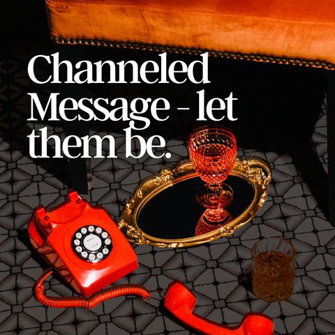 Channeled Message: Let Them Be