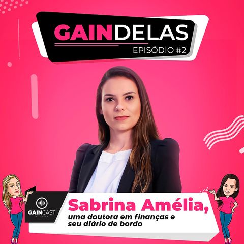 GainDelas#2 - Sabrina Amélia, uma doutora em finanças e seu diário de bordo