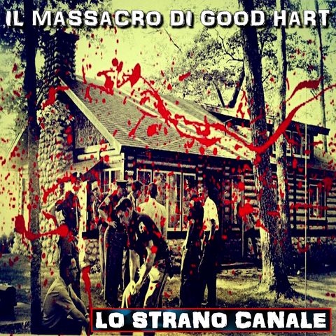 IL MASSACRO DI GOOD HART - IL CASO DELLA FAMIGLIA ROBISON (Lo Strano Canale Podcast)