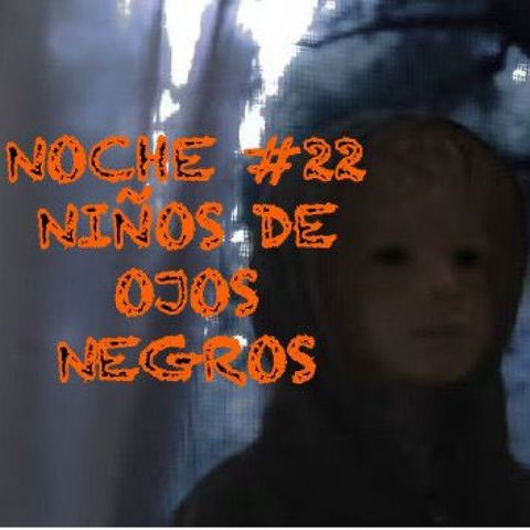 Noche #22 Niños de Ojos Negros