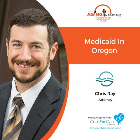 11/14/18: Chris Ray, with Fitzwater Law | Medicaid in Oregon | Aging in Portland with Mark Turnbull from ComForCare Portland