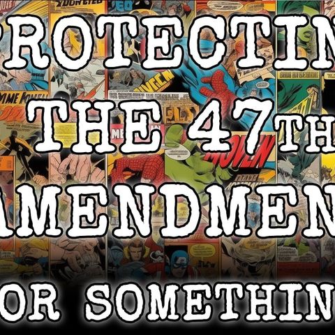 241: Protecting the 47th Amendment (or something): The Right to Own/Operate COMIC BOOKS