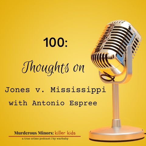 100: Thoughts on Jones v. Mississippi with Antonio Espree (Brett Jones)