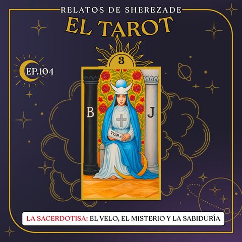 Ep. 104 (EL TAROT Parte 3) - La Sacerdotisa: El velo, el misterio y la sabiduría oculta.