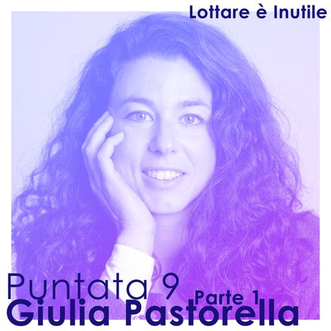 Lottare è Inutile, 9^ Puntata - Giulia Pastorella (Parte 1)