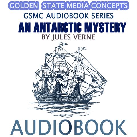 GSMC Audiobook Series: An Antarctic Mystery Episode 31: The Kerguelen Islands and The Schooner Halbrane