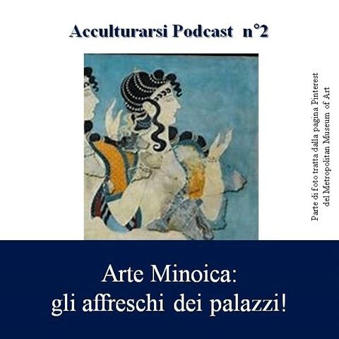 Arte Minoica: gli affreschi dei palazzi - Podcast Acculturarsi - Puntata n°2