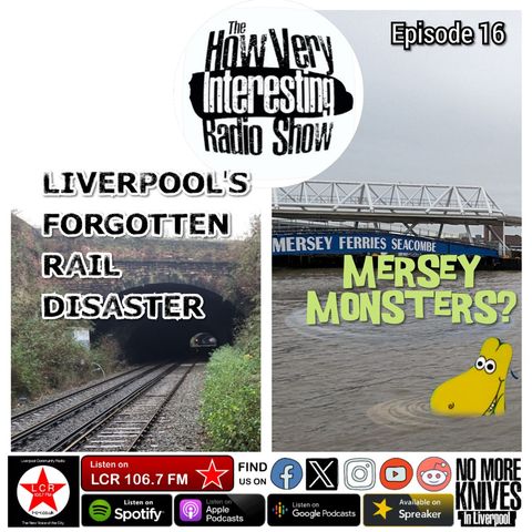 HOW VERY INTERESTING - Episode 16 - Revisiting Liverpool's Deadliest Rail Crash and Mersey Monsters (Dec 23)